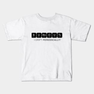 Burnouts : I drift periodically Kids T-Shirt